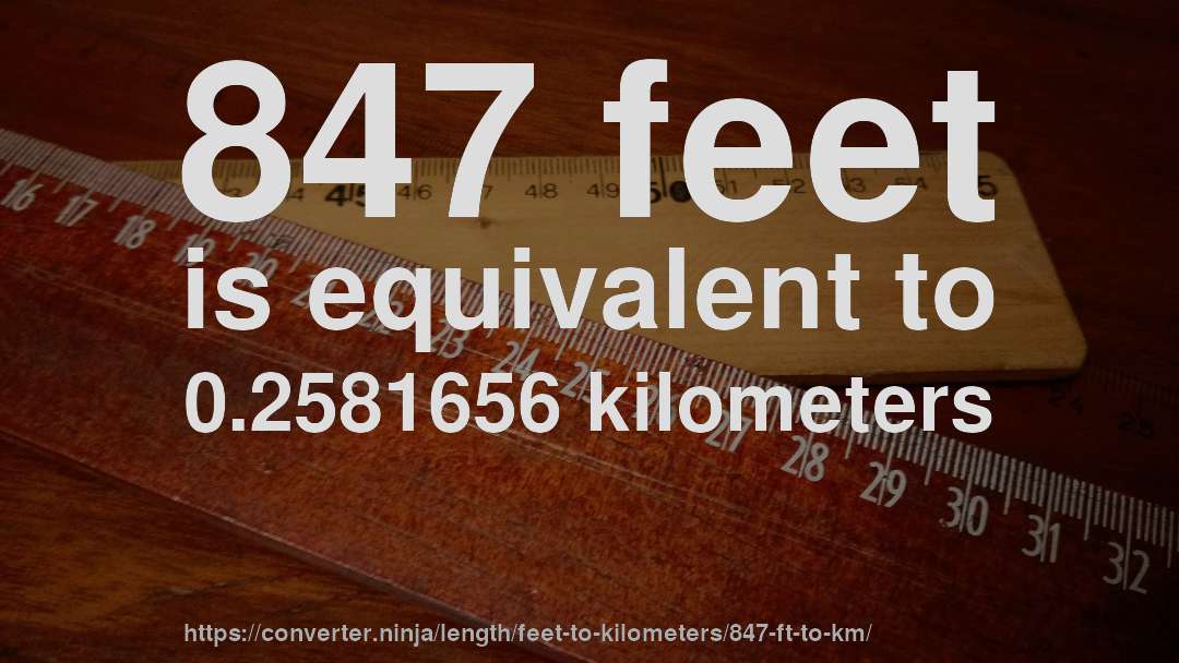 847 feet is equivalent to 0.2581656 kilometers