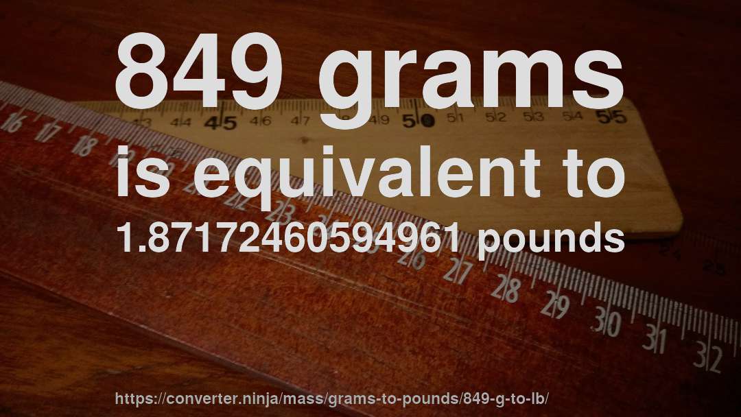 849 grams is equivalent to 1.87172460594961 pounds