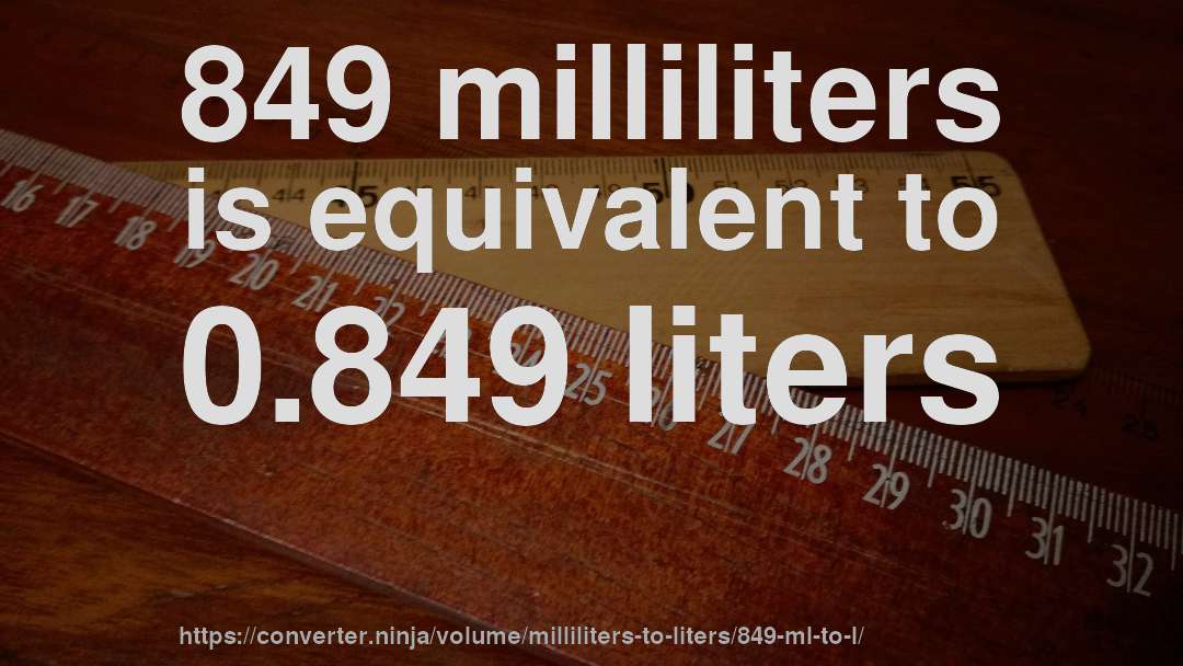 849 milliliters is equivalent to 0.849 liters