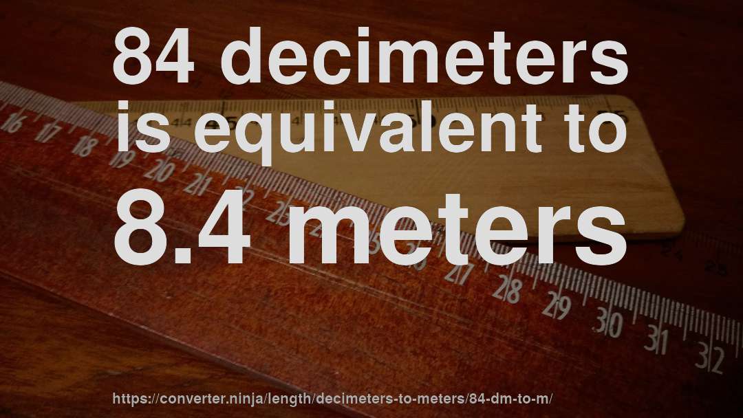 84 decimeters is equivalent to 8.4 meters