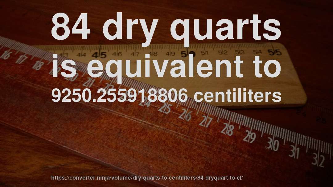 84 dry quarts is equivalent to 9250.255918806 centiliters