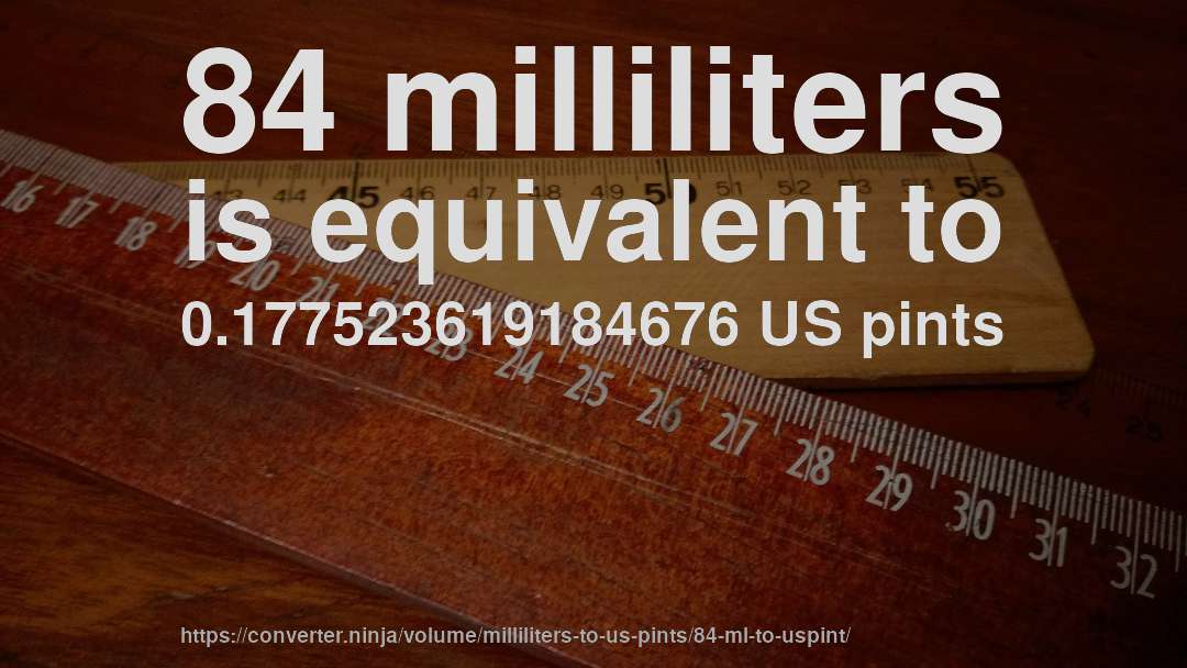 84 milliliters is equivalent to 0.177523619184676 US pints