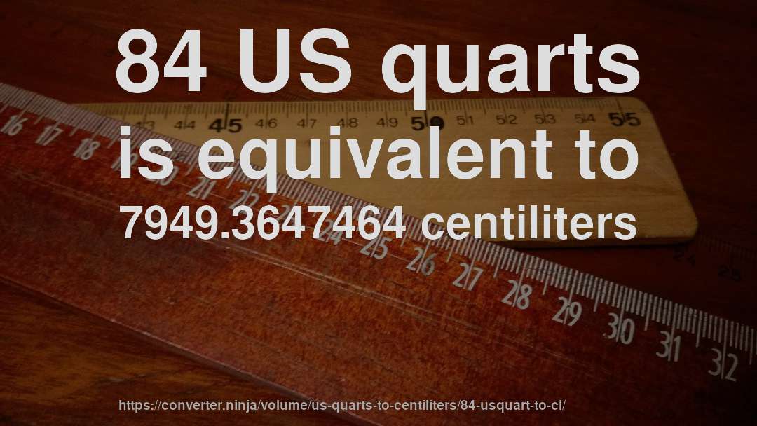 84 US quarts is equivalent to 7949.3647464 centiliters