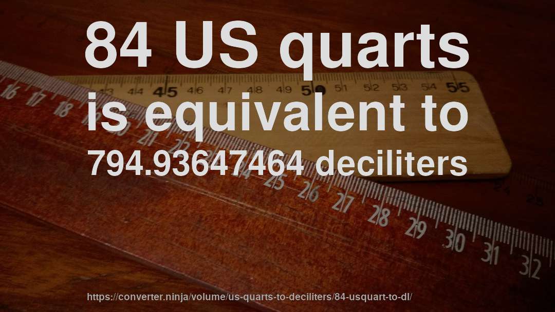 84 US quarts is equivalent to 794.93647464 deciliters