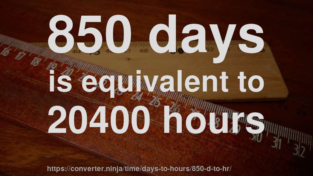 850 days is equivalent to 20400 hours