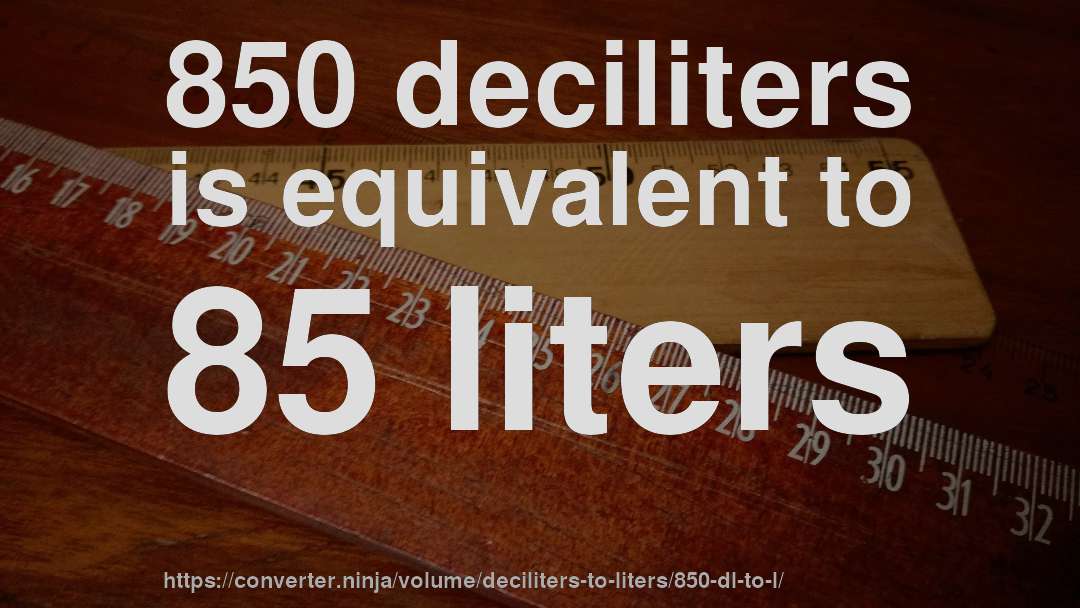 850 deciliters is equivalent to 85 liters