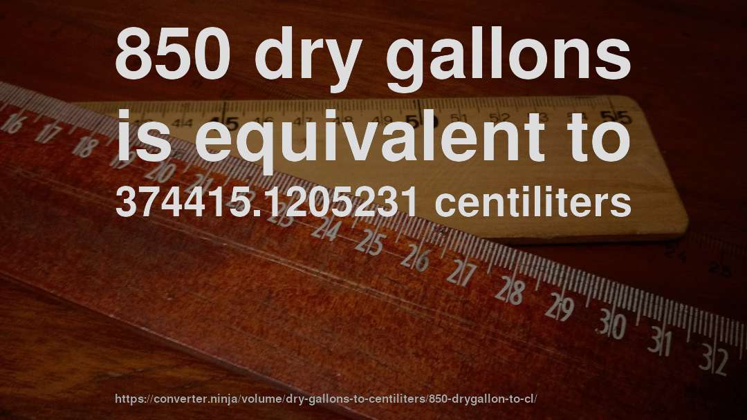 850 dry gallons is equivalent to 374415.1205231 centiliters