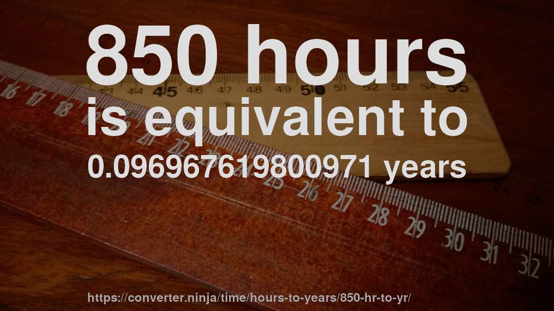850 hours is equivalent to 0.096967619800971 years