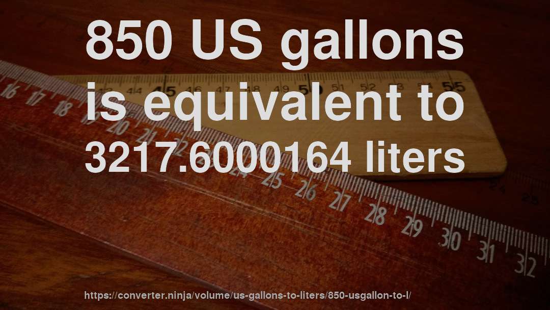850 US gallons is equivalent to 3217.6000164 liters