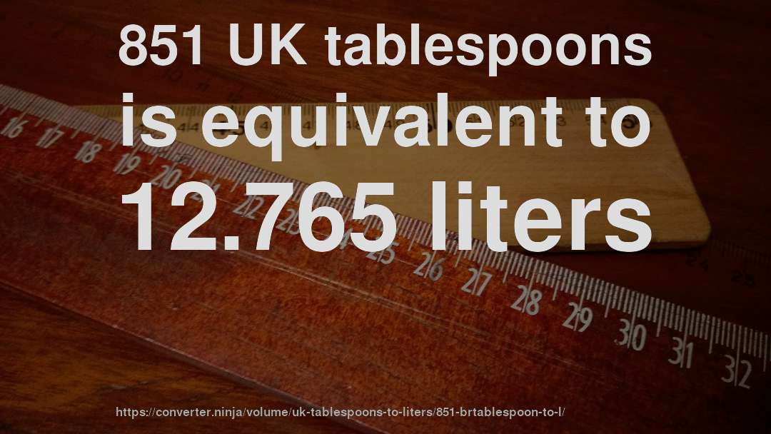 851 UK tablespoons is equivalent to 12.765 liters