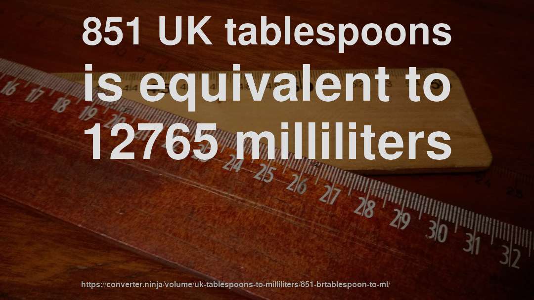 851 UK tablespoons is equivalent to 12765 milliliters