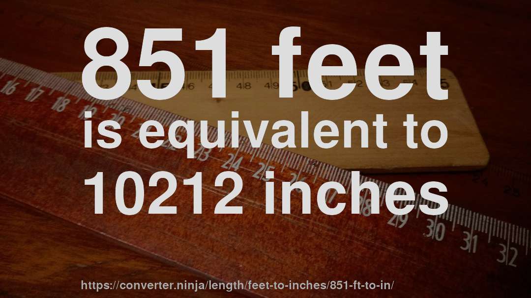 851 feet is equivalent to 10212 inches