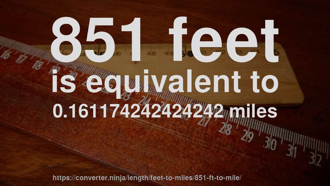 851 feet is equivalent to 0.161174242424242 miles