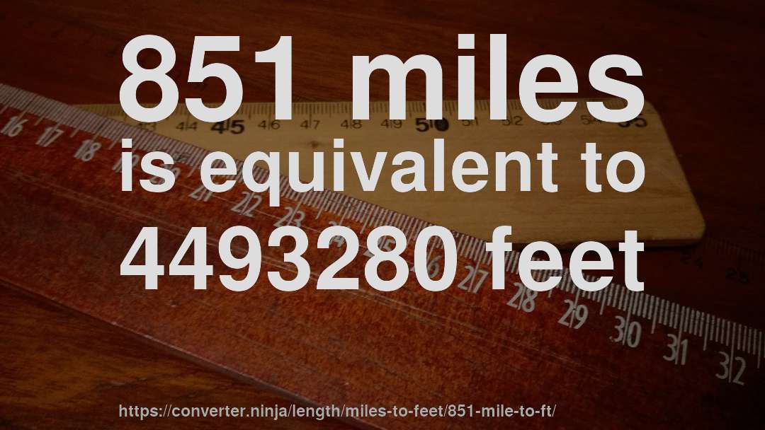 851 miles is equivalent to 4493280 feet