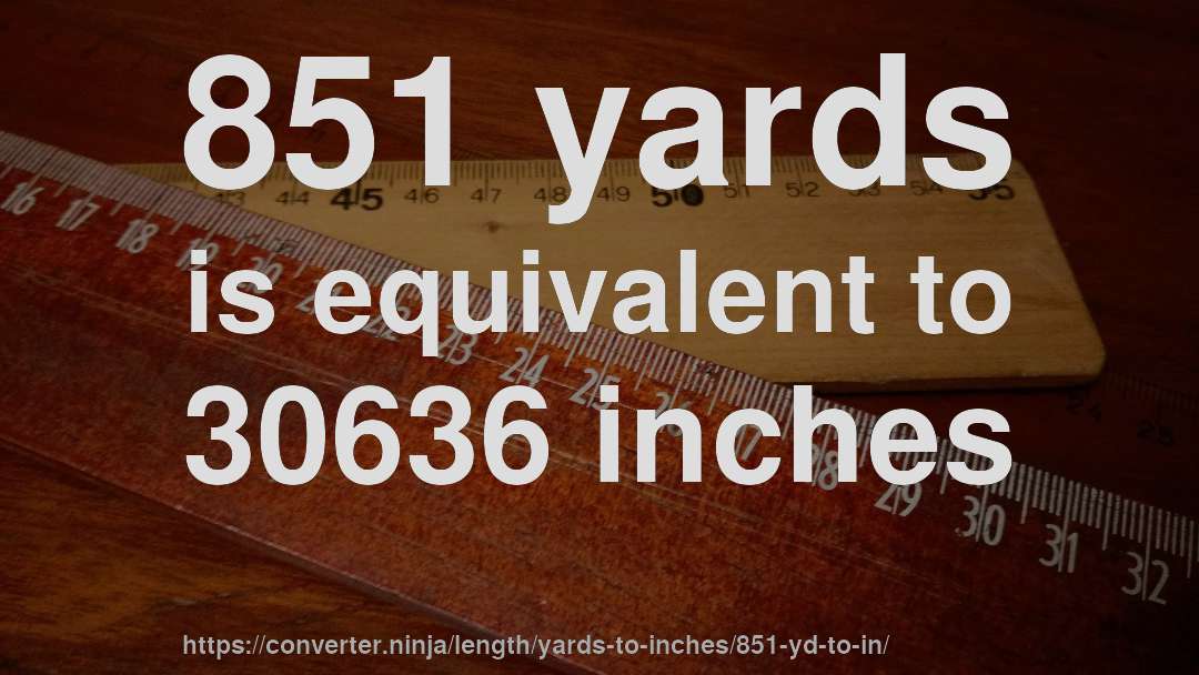 851 yards is equivalent to 30636 inches