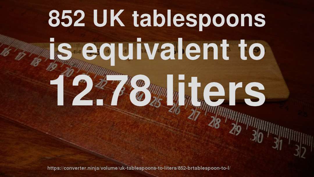 852 UK tablespoons is equivalent to 12.78 liters