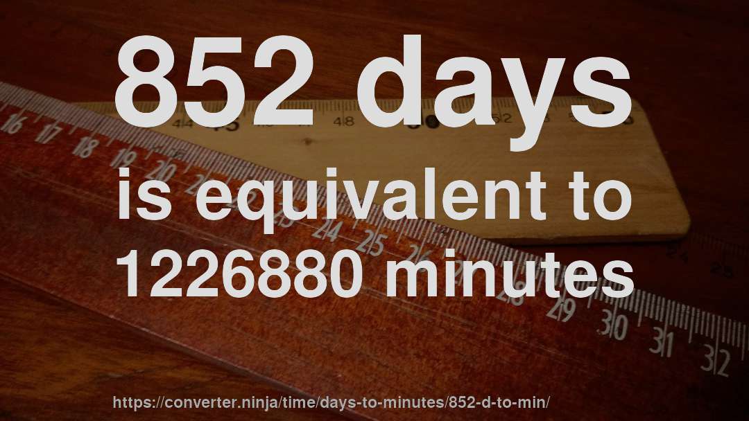 852 days is equivalent to 1226880 minutes