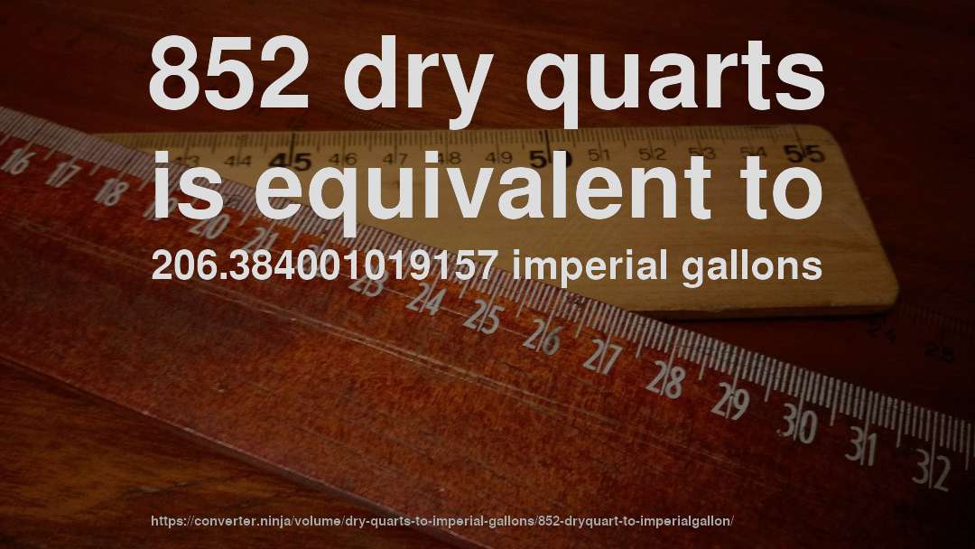 852 dry quarts is equivalent to 206.384001019157 imperial gallons