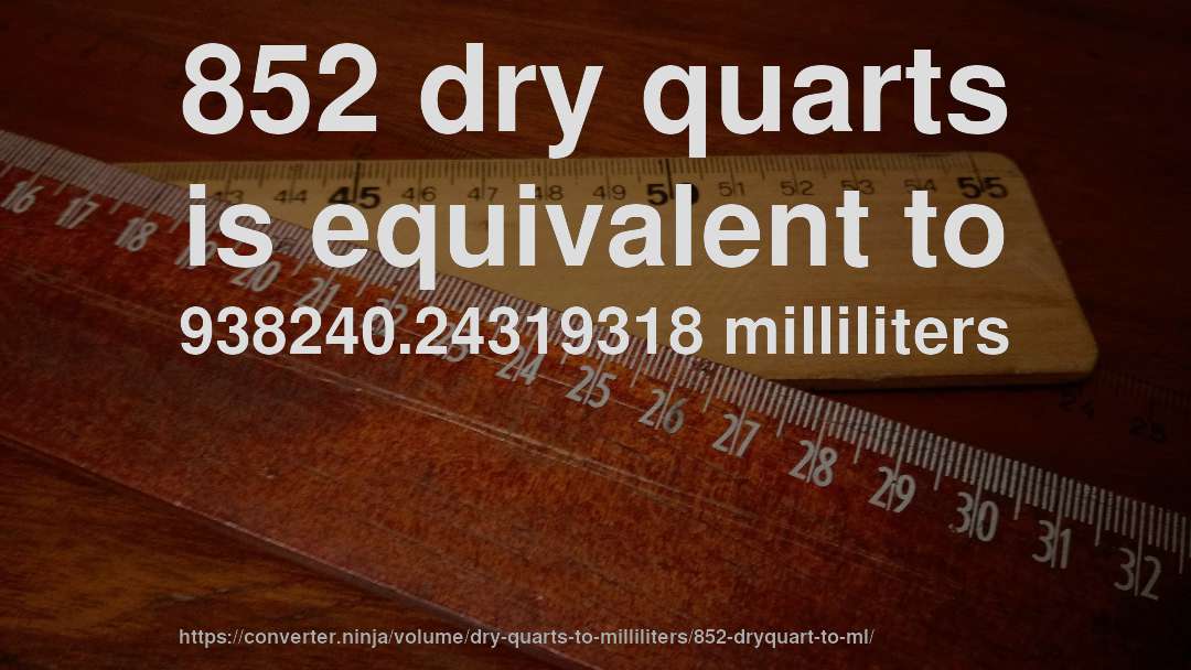 852 dry quarts is equivalent to 938240.24319318 milliliters