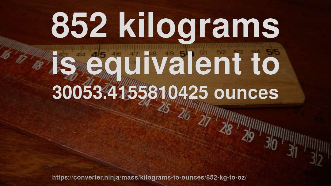 852 kilograms is equivalent to 30053.4155810425 ounces