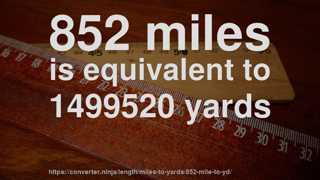 852 miles is equivalent to 1499520 yards