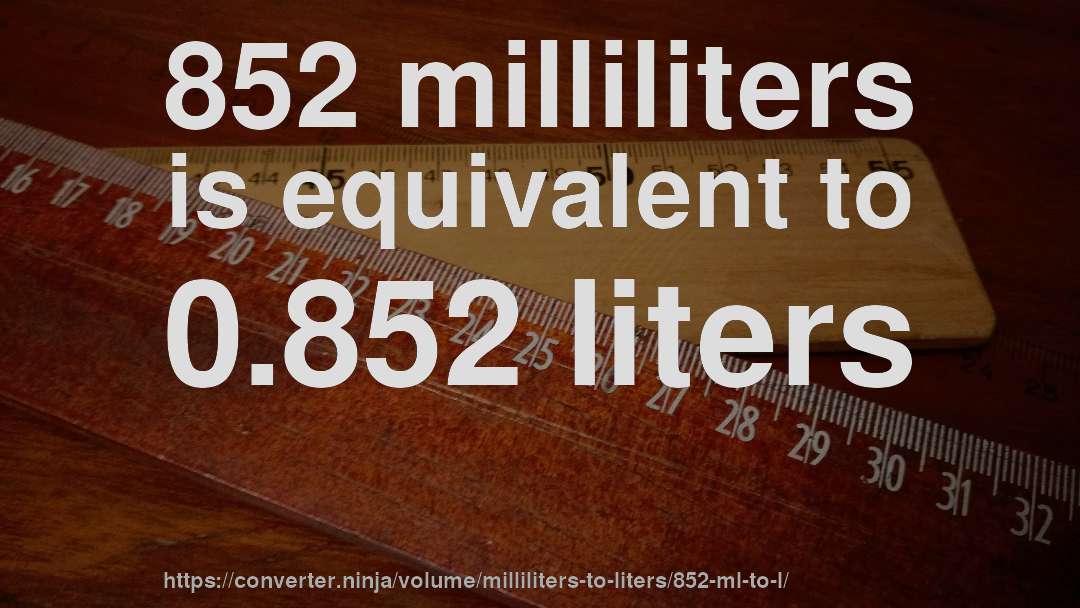852 milliliters is equivalent to 0.852 liters