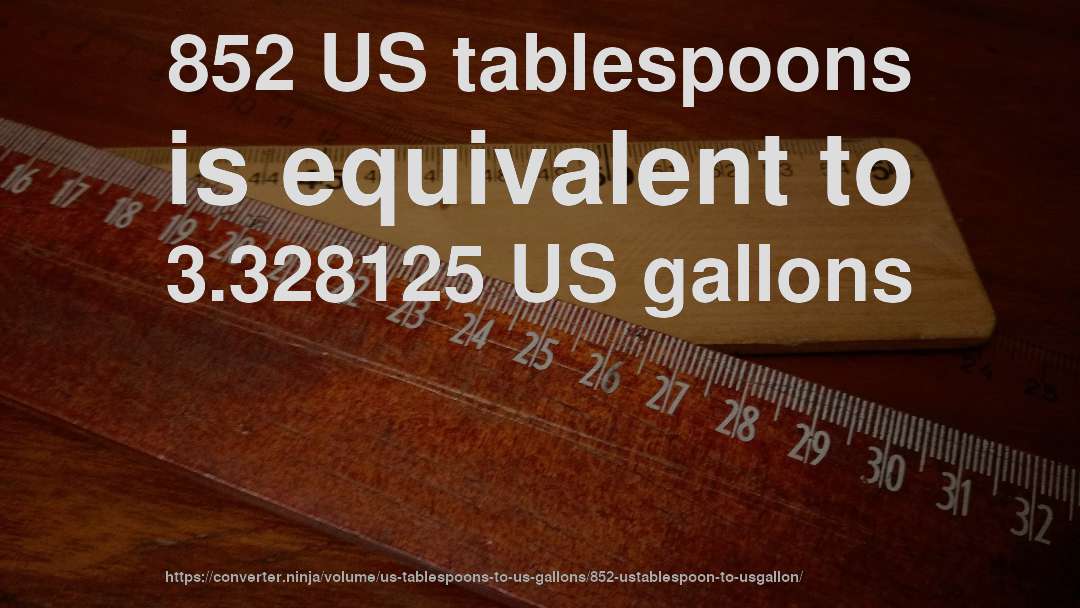 852 US tablespoons is equivalent to 3.328125 US gallons