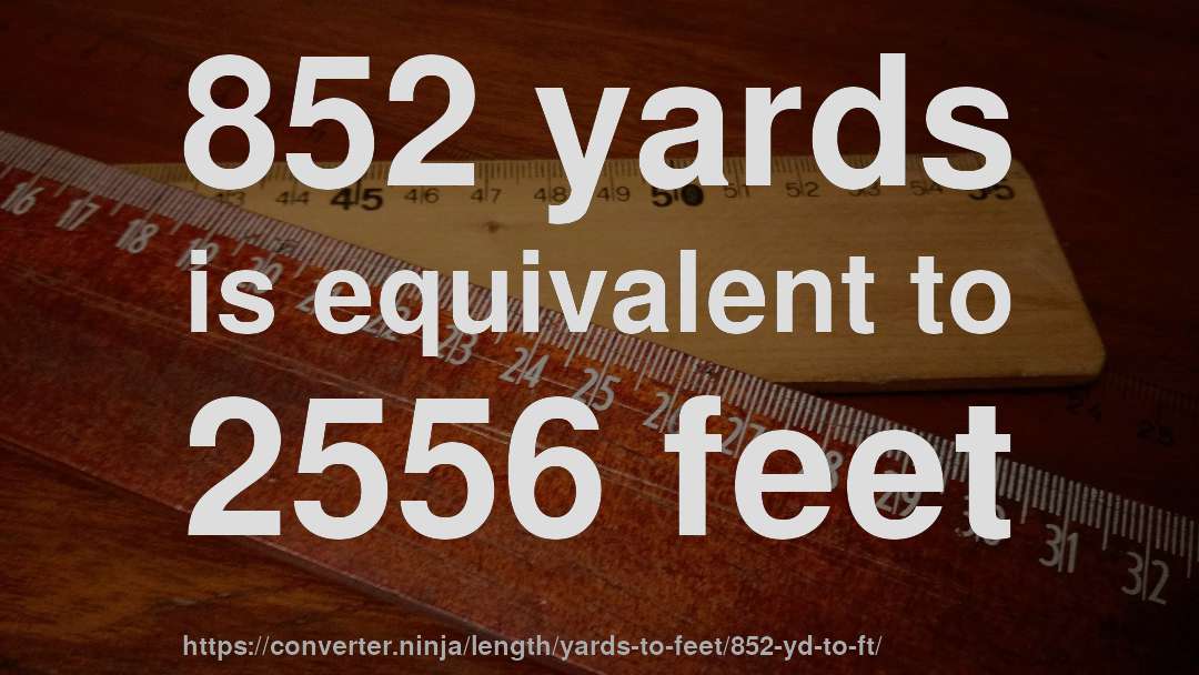 852 yards is equivalent to 2556 feet