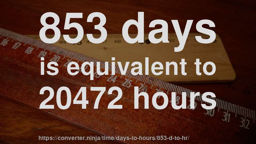 853 days is equivalent to 20472 hours