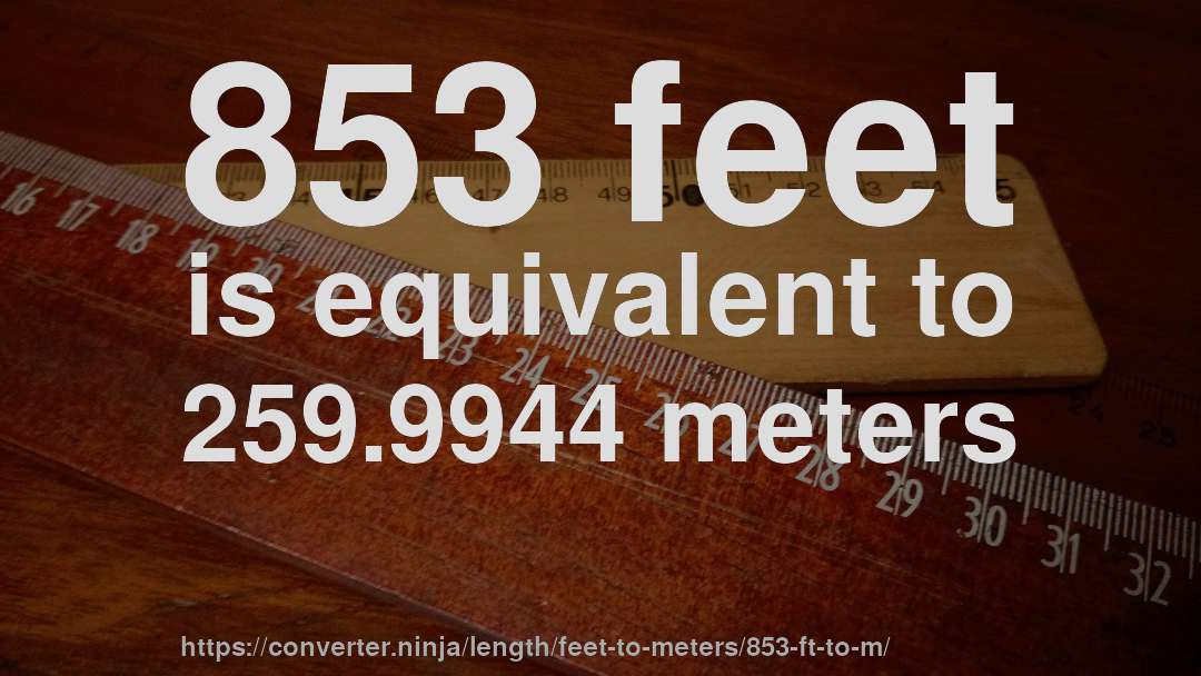 853 feet is equivalent to 259.9944 meters