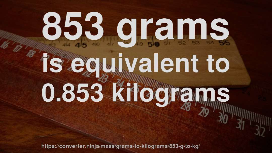 853 grams is equivalent to 0.853 kilograms