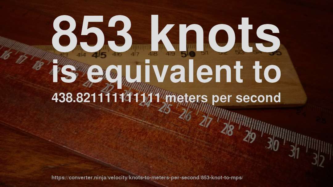 853 knots is equivalent to 438.821111111111 meters per second