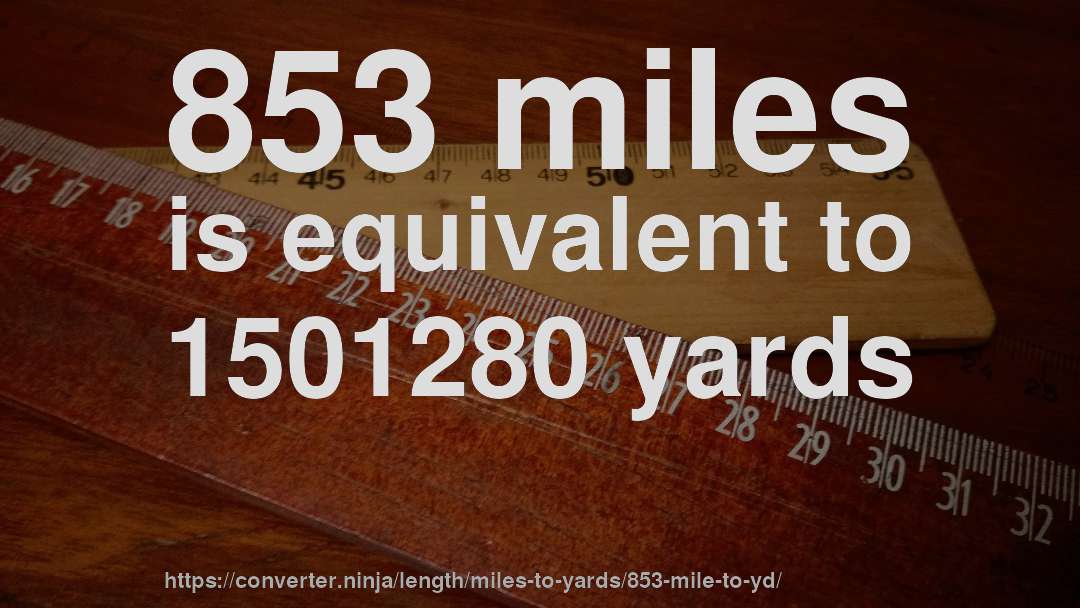 853 miles is equivalent to 1501280 yards