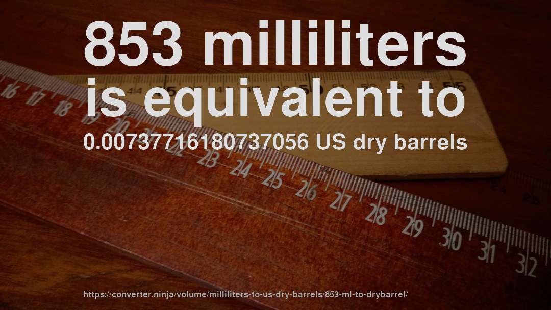 853 milliliters is equivalent to 0.00737716180737056 US dry barrels