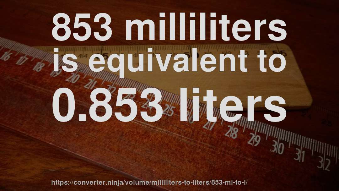 853 milliliters is equivalent to 0.853 liters
