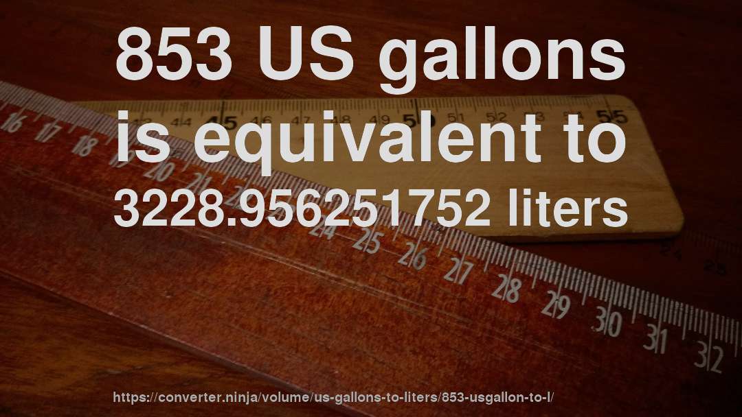 853 US gallons is equivalent to 3228.956251752 liters