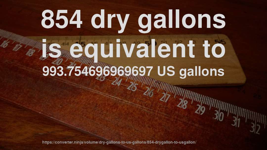 854 dry gallons is equivalent to 993.754696969697 US gallons