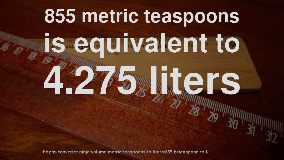 855 metric teaspoons is equivalent to 4.275 liters