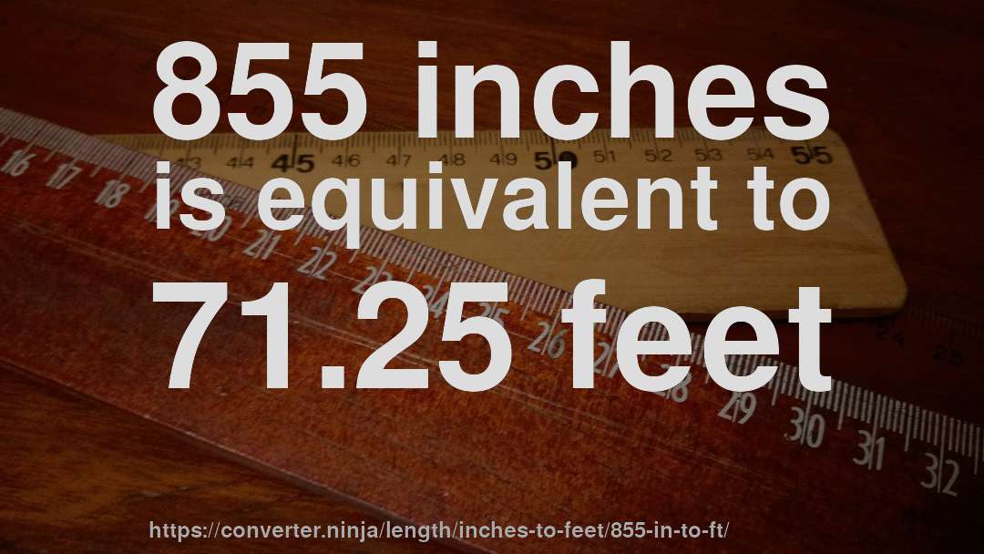 855 inches is equivalent to 71.25 feet