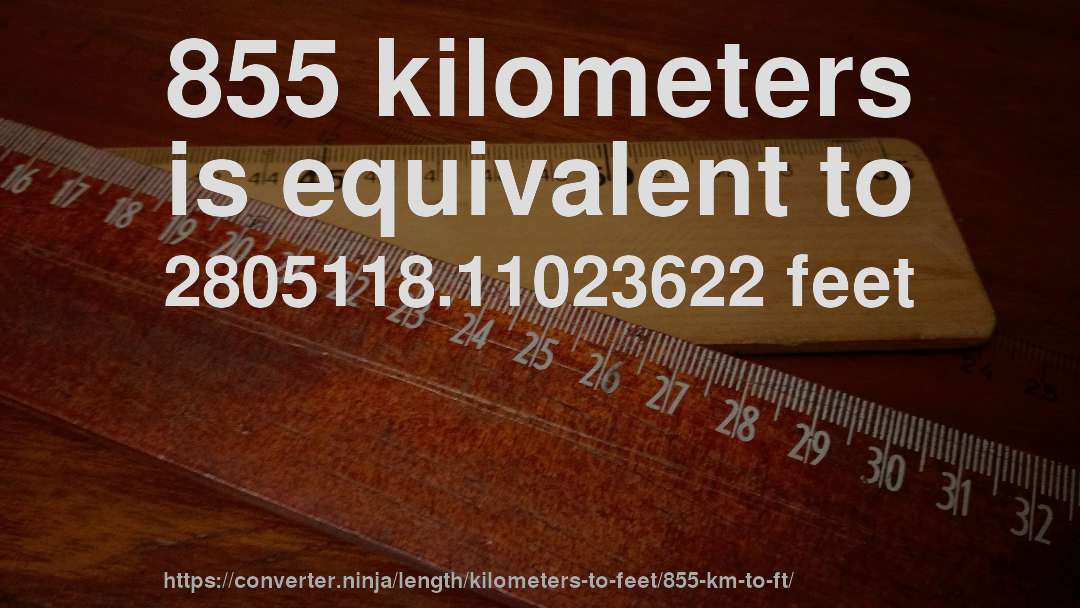 855 kilometers is equivalent to 2805118.11023622 feet