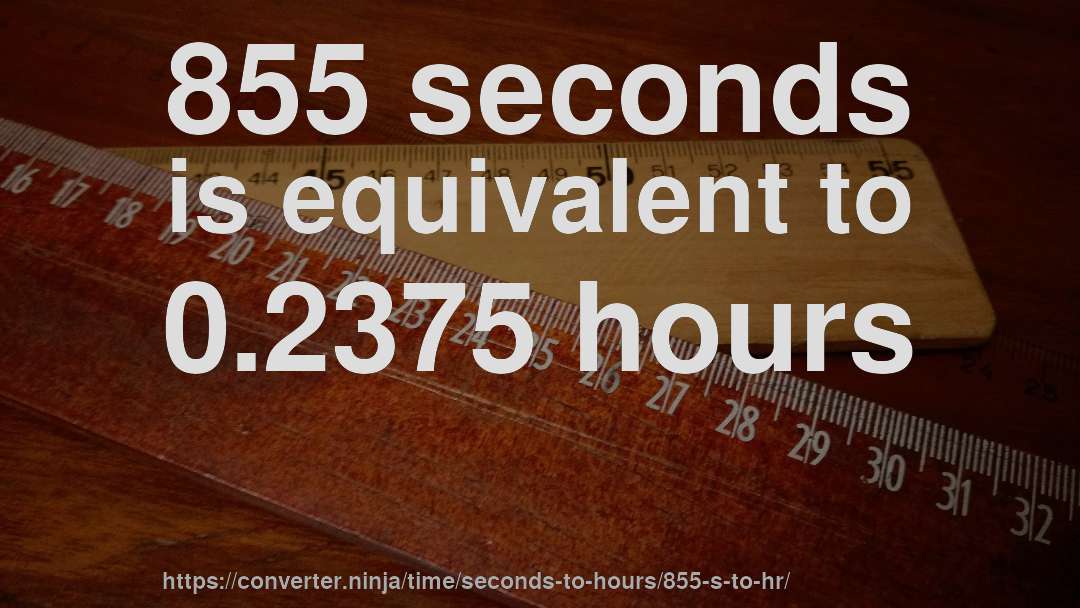 855 seconds is equivalent to 0.2375 hours