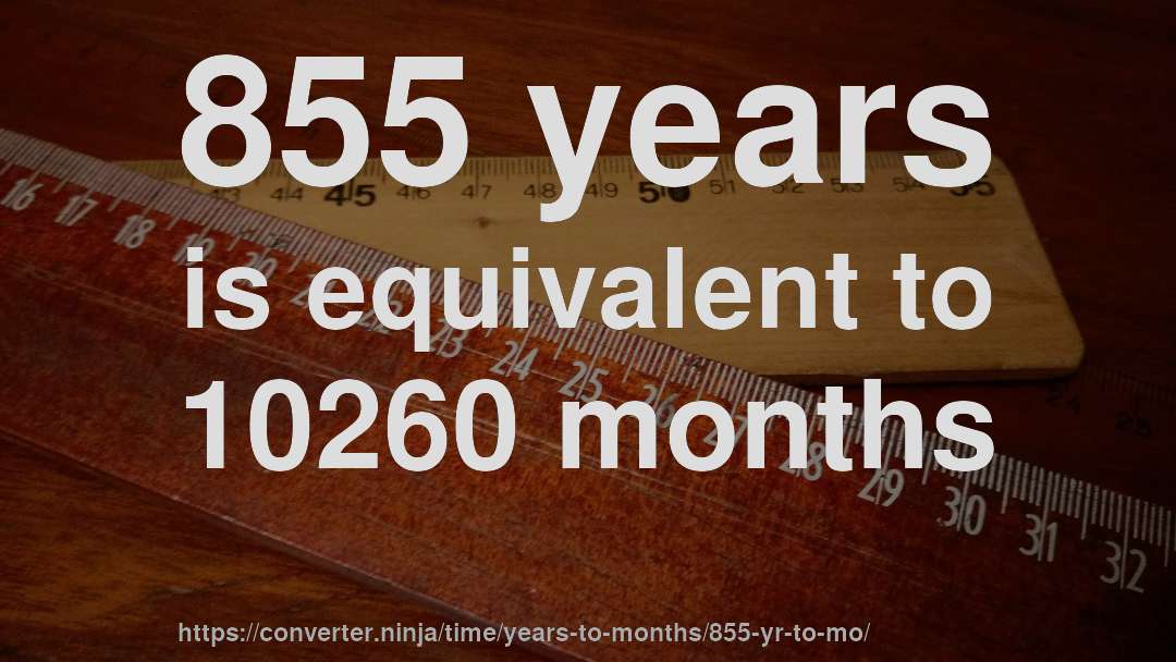 855 years is equivalent to 10260 months