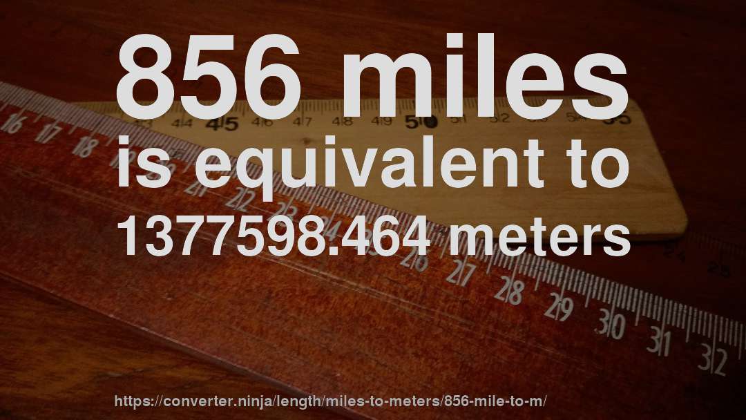 856 miles is equivalent to 1377598.464 meters