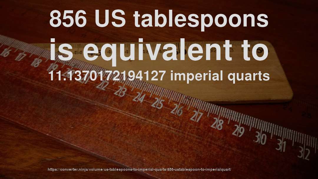 856 US tablespoons is equivalent to 11.1370172194127 imperial quarts