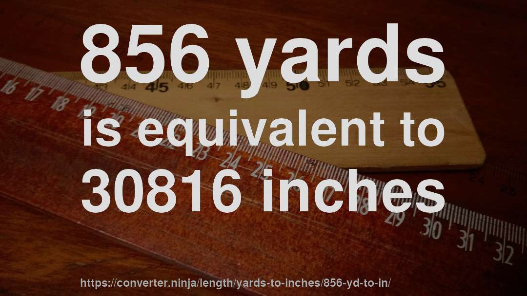 856 yards is equivalent to 30816 inches