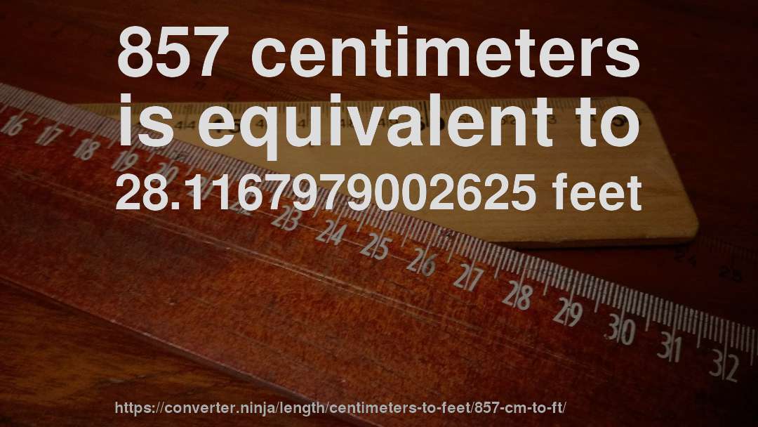 857 centimeters is equivalent to 28.1167979002625 feet