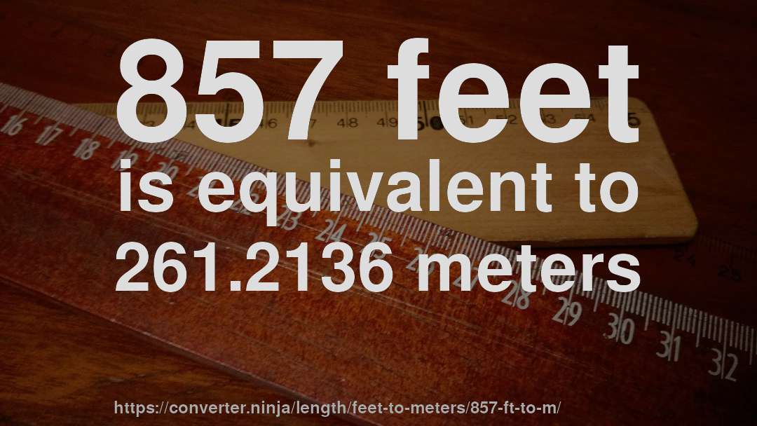 857 feet is equivalent to 261.2136 meters
