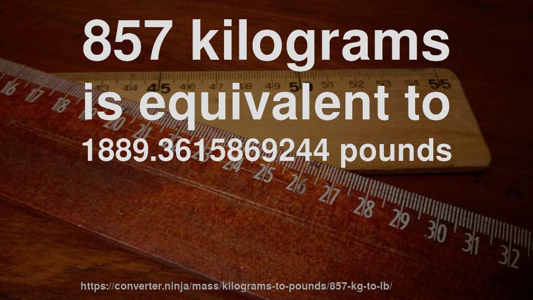 857 kilograms is equivalent to 1889.3615869244 pounds
