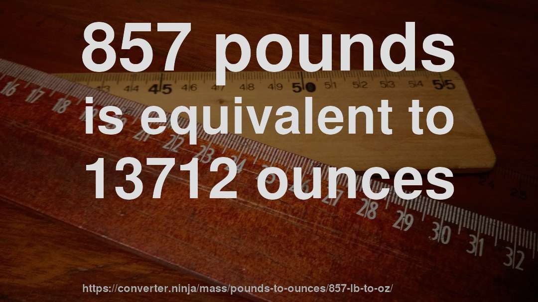 857 pounds is equivalent to 13712 ounces