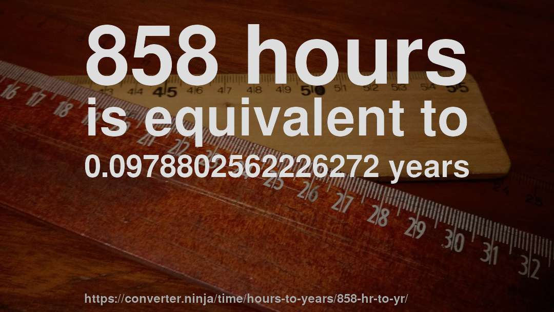858 hours is equivalent to 0.0978802562226272 years